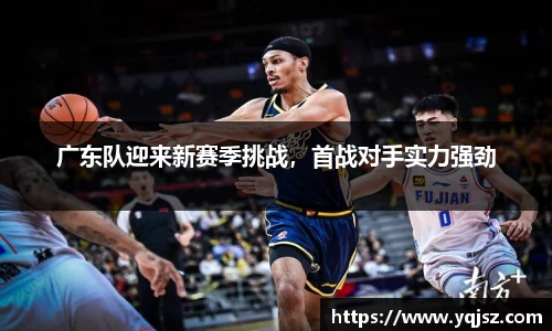 广东队迎来新赛季挑战，首战对手实力强劲