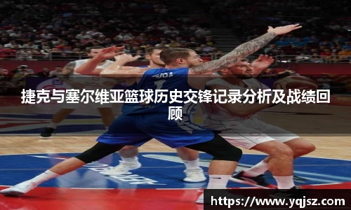 捷克与塞尔维亚篮球历史交锋记录分析及战绩回顾