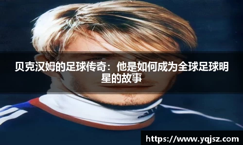 贝克汉姆的足球传奇：他是如何成为全球足球明星的故事